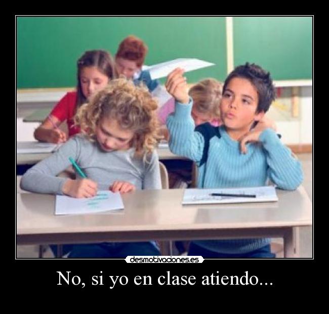 No, si yo en clase atiendo... - 