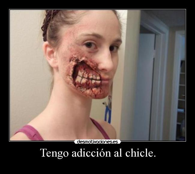 Tengo adicción al chicle. - 