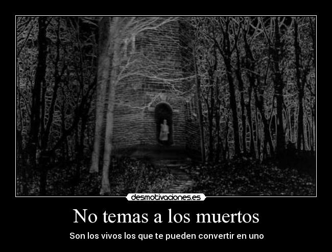 No temas a los muertos - Son los vivos los que te pueden convertir en uno