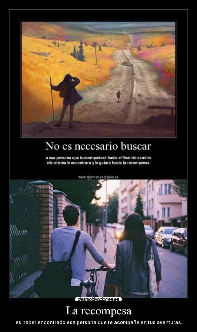 La recompesa - es haber encontrado esa persona que te acompañe en tus aventuras.