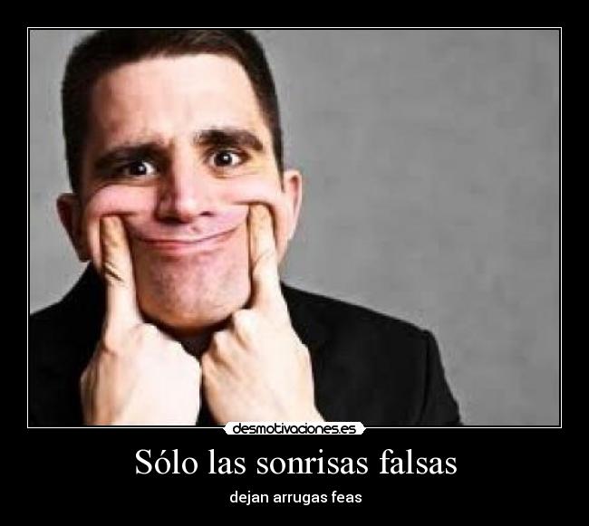 Sólo las sonrisas falsas - dejan arrugas feas