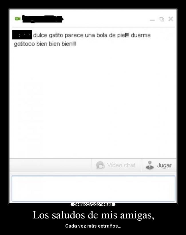 Los saludos de mis amigas, - Cada vez más extraños...