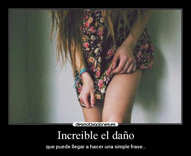 Increible el daño - que puede llegar a hacer una simple frase...