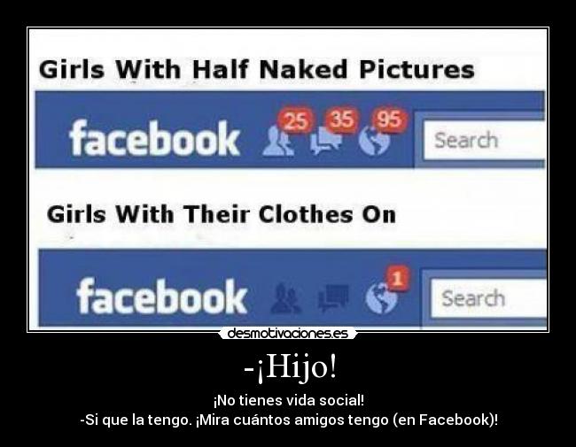 -¡Hijo! - ¡No tienes vida social!
-Si que la tengo. ¡Mira cuántos amigos tengo (en Facebook)!