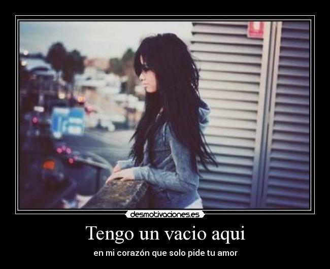 Tengo un vacio aqui - en mi corazón que solo pide tu amor