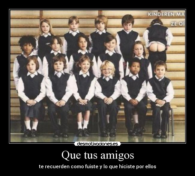 Que tus amigos -