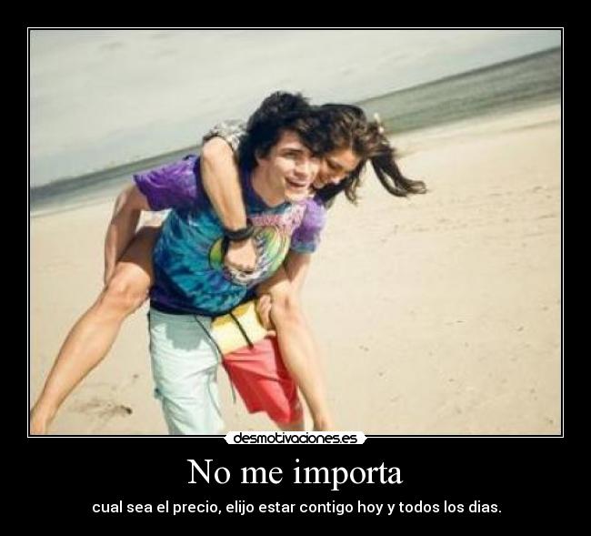No me importa - cual sea el precio, elijo estar contigo hoy y todos los dias.