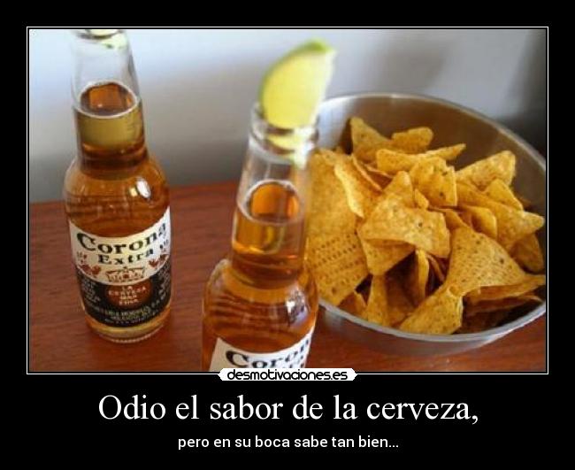 Odio el sabor de la cerveza, - pero en su boca sabe tan bien...