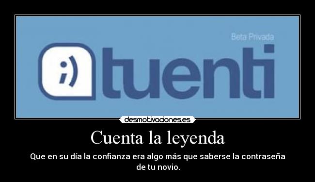 Cuenta la leyenda - Que en su día la confianza era algo más que saberse la contraseña de tu novio.