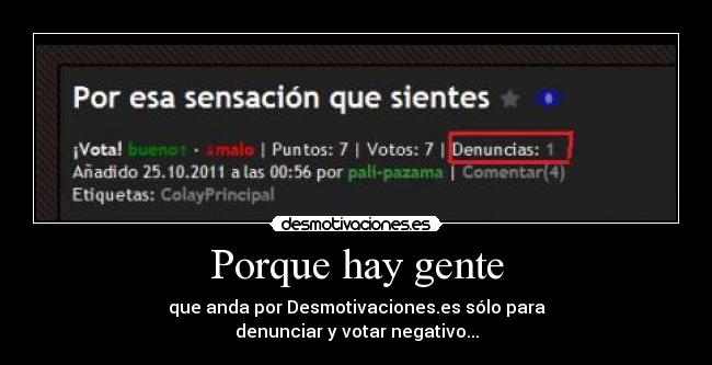 Porque hay gente - que anda por Desmotivaciones.es sólo para
denunciar y votar negativo...