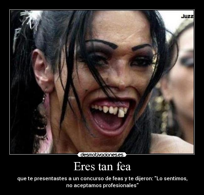 Eres tan fea - 