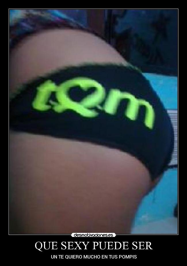 QUE SEXY PUEDE SER - UN TE QUIERO MUCHO EN TUS POMPIS
