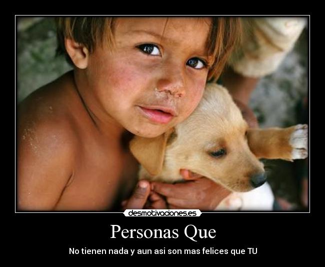 Personas Que - No tienen nada y aun asi son mas felices que TU