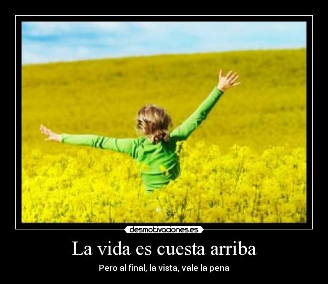 La vida es cuesta arriba - Pero al final, la vista, vale la pena