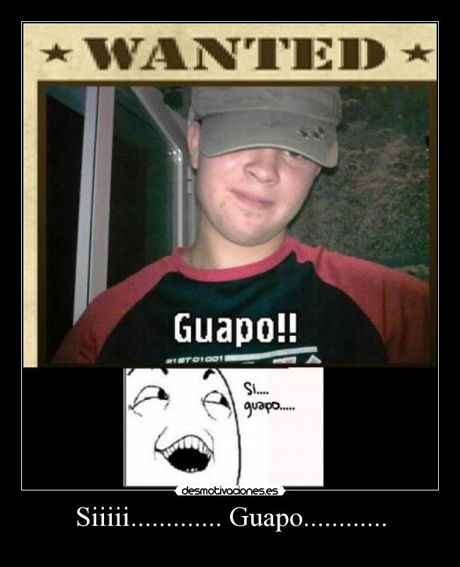 Siiiii............. Guapo............ -
