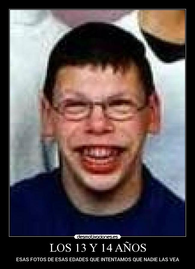 LOS 13 Y 14 AÑOS - ESAS FOTOS DE ESAS EDADES QUE INTENTAMOS QUE NADIE LAS VEA