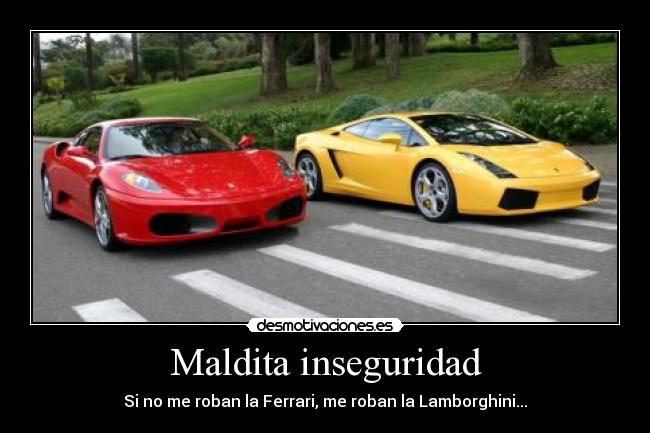 Maldita inseguridad - Si no me roban la Ferrari, me roban la Lamborghini...