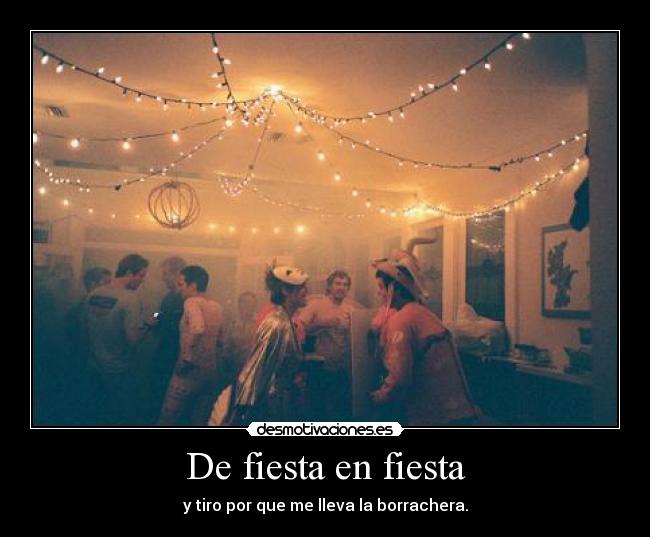 De fiesta en fiesta - y tiro por que me lleva la borrachera.