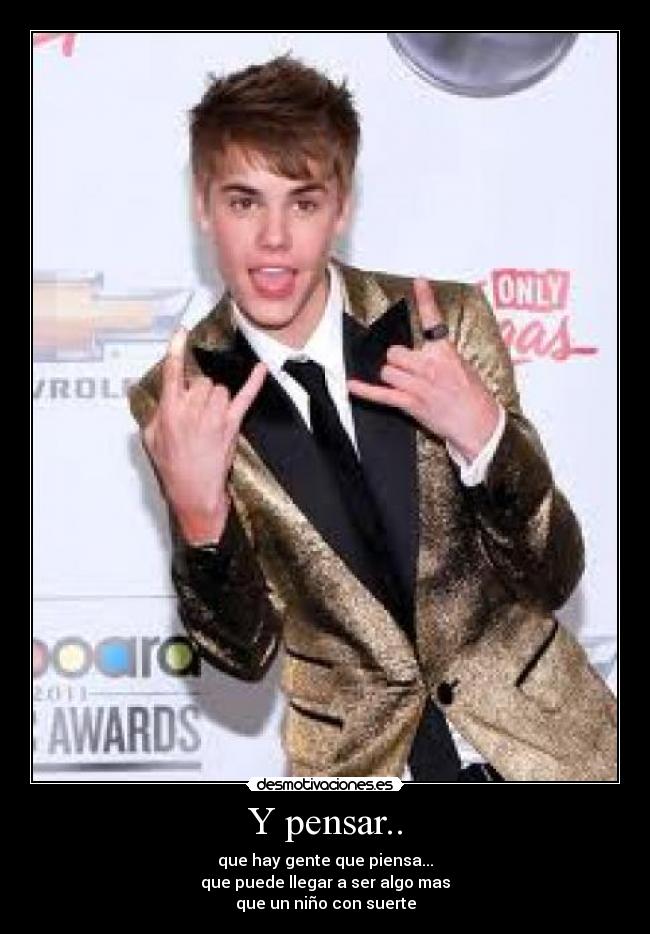 Y pensar.. - que hay gente que piensa...
que puede llegar a ser algo mas
que un niño con suerte