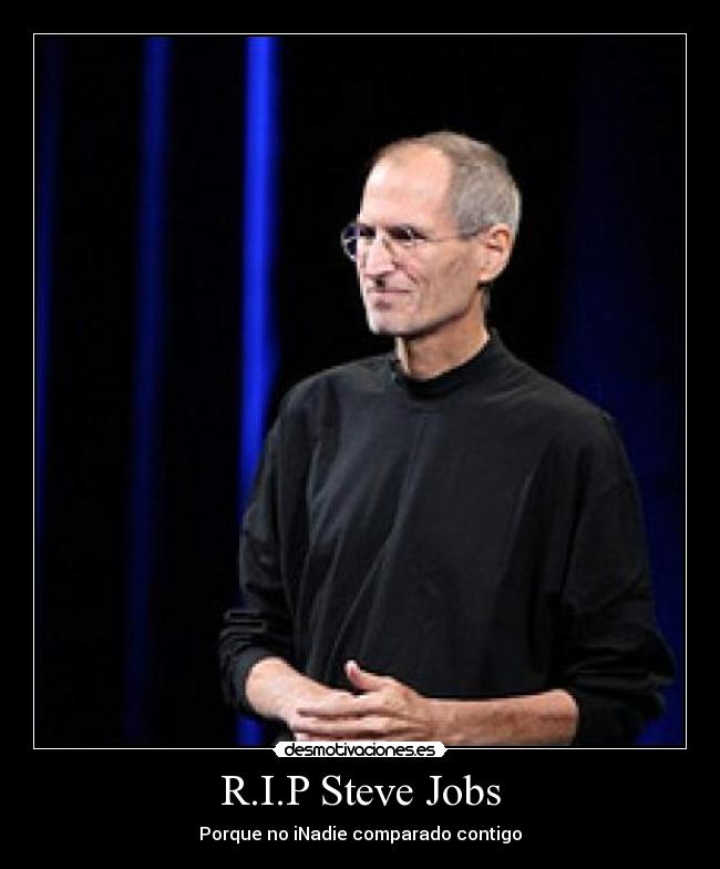 R.I.P Steve Jobs - Porque no iNadie comparado contigo