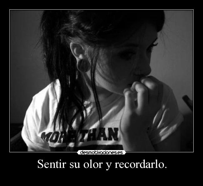 Sentir su olor y recordarlo. - 