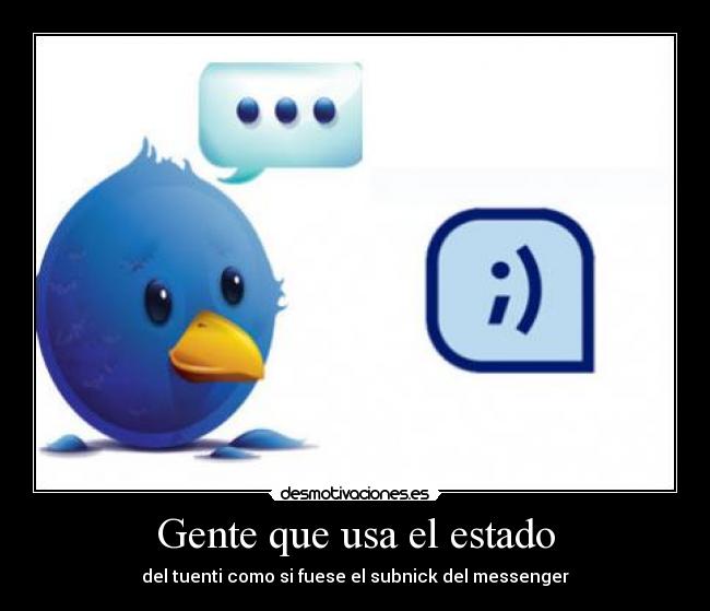 Gente que usa el estado - del tuenti como si fuese el subnick del messenger
