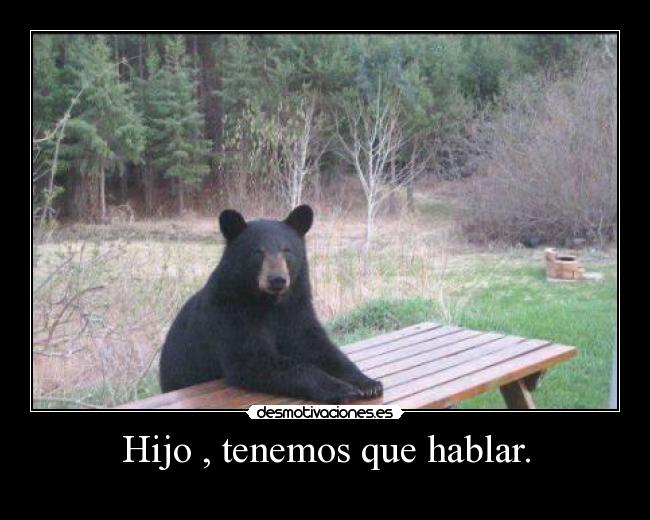 Hijo , tenemos que hablar. -