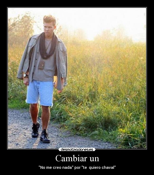 Cambiar un - No me creo nada por te quiero chaval