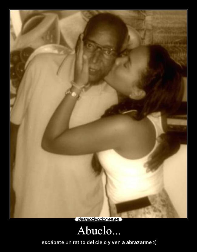 Abuelo... - escápate un ratito del cielo y ven a abrazarme :(