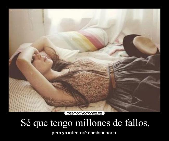Sé que tengo millones de fallos, - pero yo intentaré cambiar por ti .