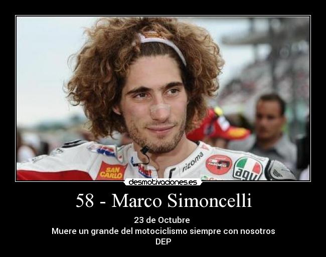 58 - Marco Simoncelli - 23 de Octubre 
Muere un grande del motociclismo siempre con nosotros
DEP