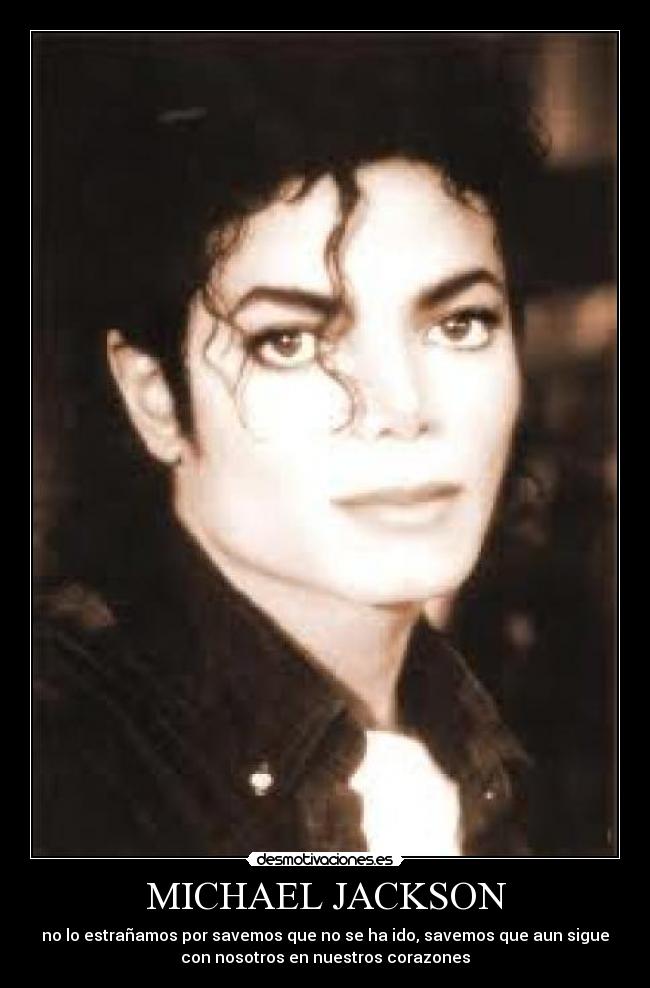 MICHAEL JACKSON - no lo estrañamos por savemos que no se ha ido, savemos que aun sigue
con nosotros en nuestros corazones