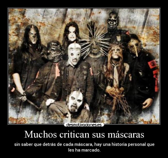 Muchos critican sus máscaras - sin saber que detrás de cada máscara, hay una historia personal que
les ha marcado.