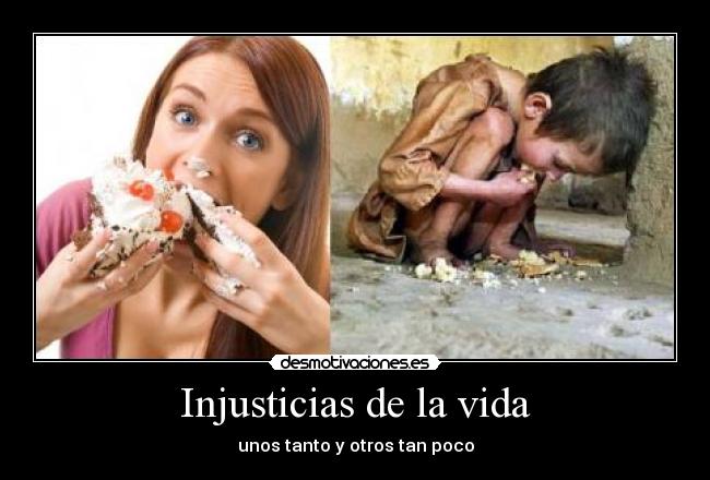 Injusticias de la vida - unos tanto y otros tan poco