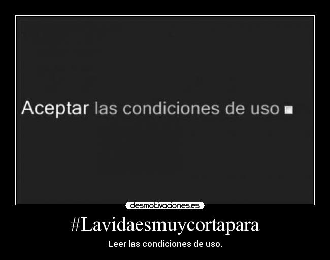 #Lavidaesmuycortapara - Leer las condiciones de uso.