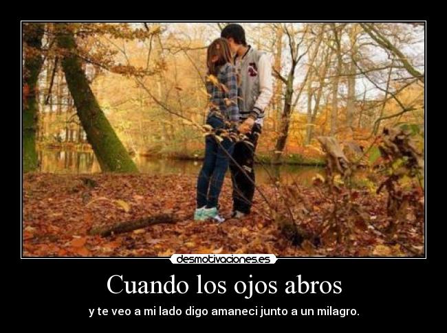 Cuando los ojos abros - y te veo a mi lado digo amaneci junto a un milagro.