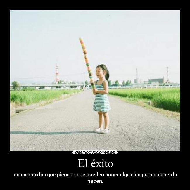 El éxito - no es para los que piensan que pueden hacer algo sino para quienes lo hacen.