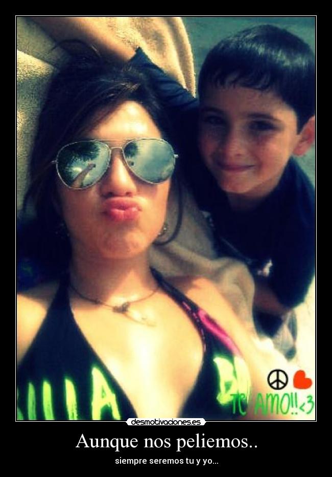 Aunque nos peliemos.. - siempre seremos tu y yo...