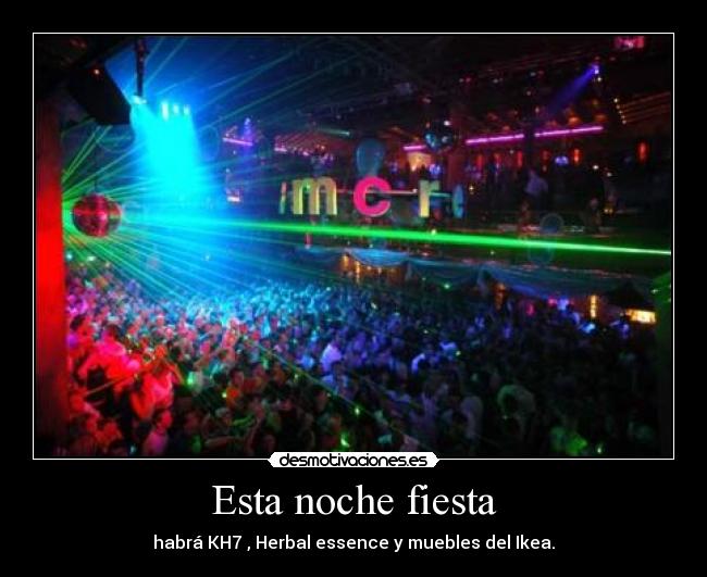 Esta noche fiesta - habrá KH7 , Herbal essence y muebles del Ikea.