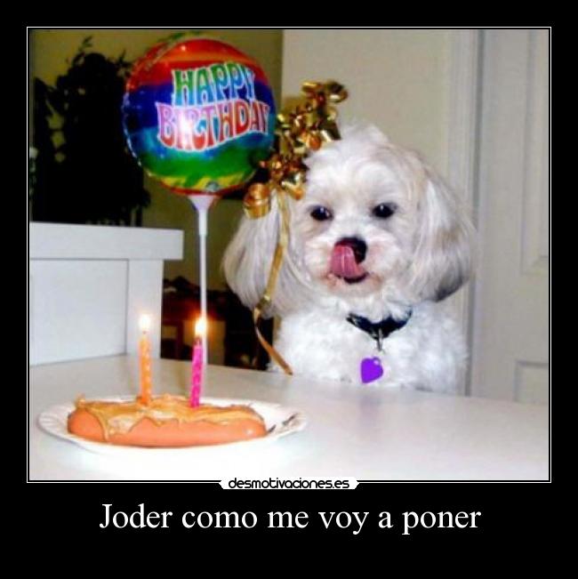 Joder como me voy a poner -