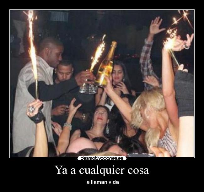 Ya a cualquier cosa -