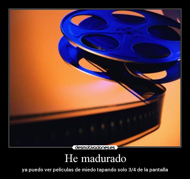 He madurado - ya puedo ver películas de miedo tapando solo 3/4 de la pantalla