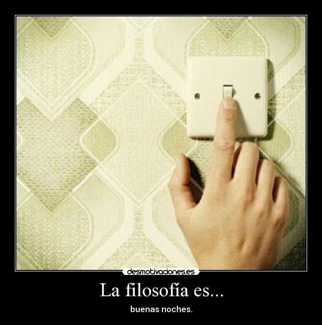 La filosofía es... - buenas noches.