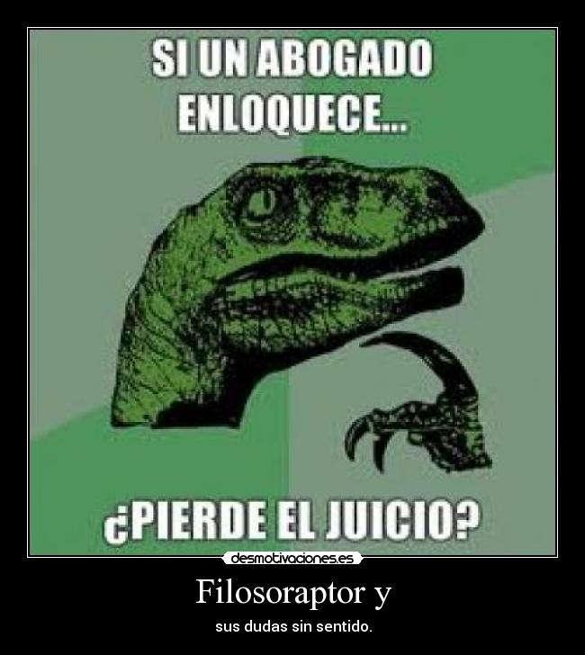 Filosoraptor y - sus dudas sin sentido.
