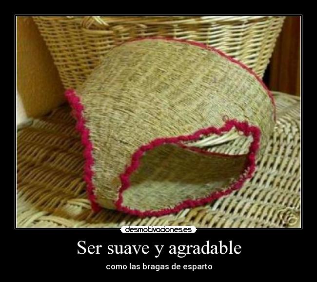 Ser suave y agradable - como las bragas de esparto