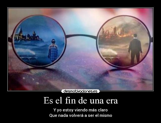 Es el fin de una era - Y yo estoy viendo más claro
Que nada volverá a ser el mismo