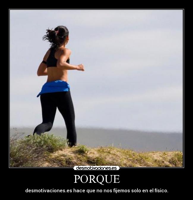 PORQUE - desmotivaciones.es hace que no nos fijemos solo en el físico.