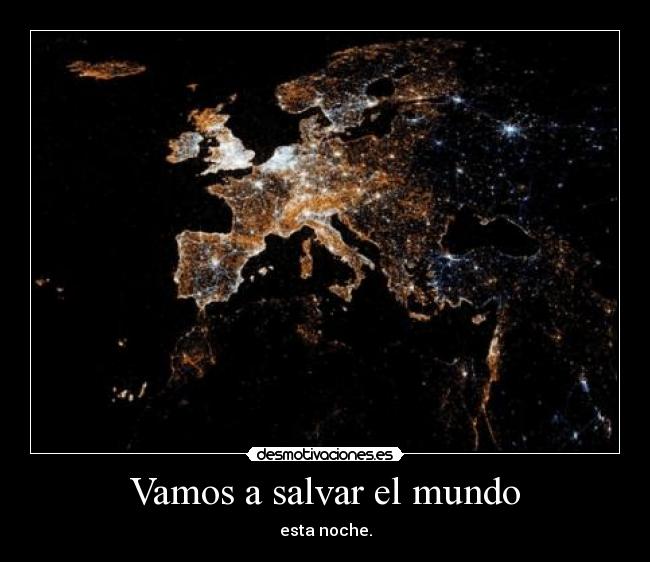 Vamos a salvar el mundo - esta noche.