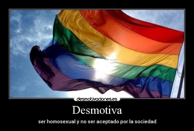 Desmotiva - ser homosexual y no ser aceptado por la sociedad