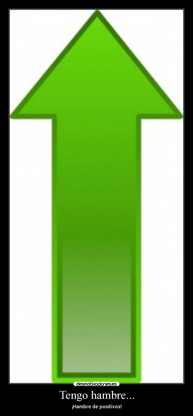 Tengo hambre... - ¡Hambre de positivos!
